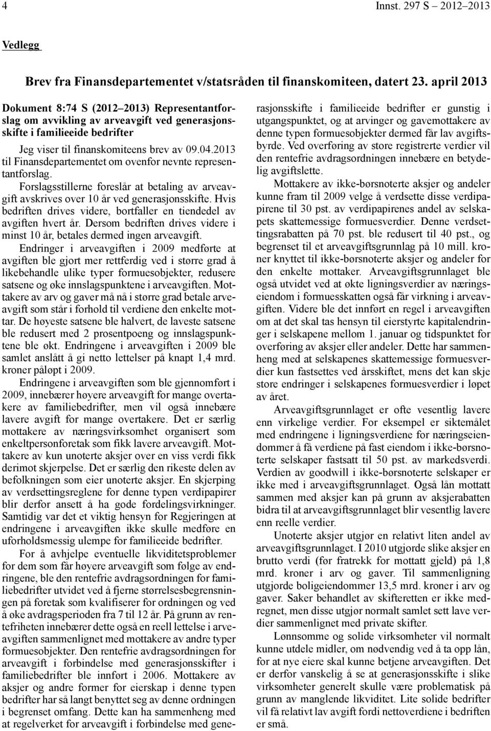 2013 til Finansdepartementet om ovenfor nevnte representantforslag. Forslagsstillerne foreslår at betaling av arveavgift avskrives over 10 år ved generasjonsskifte.