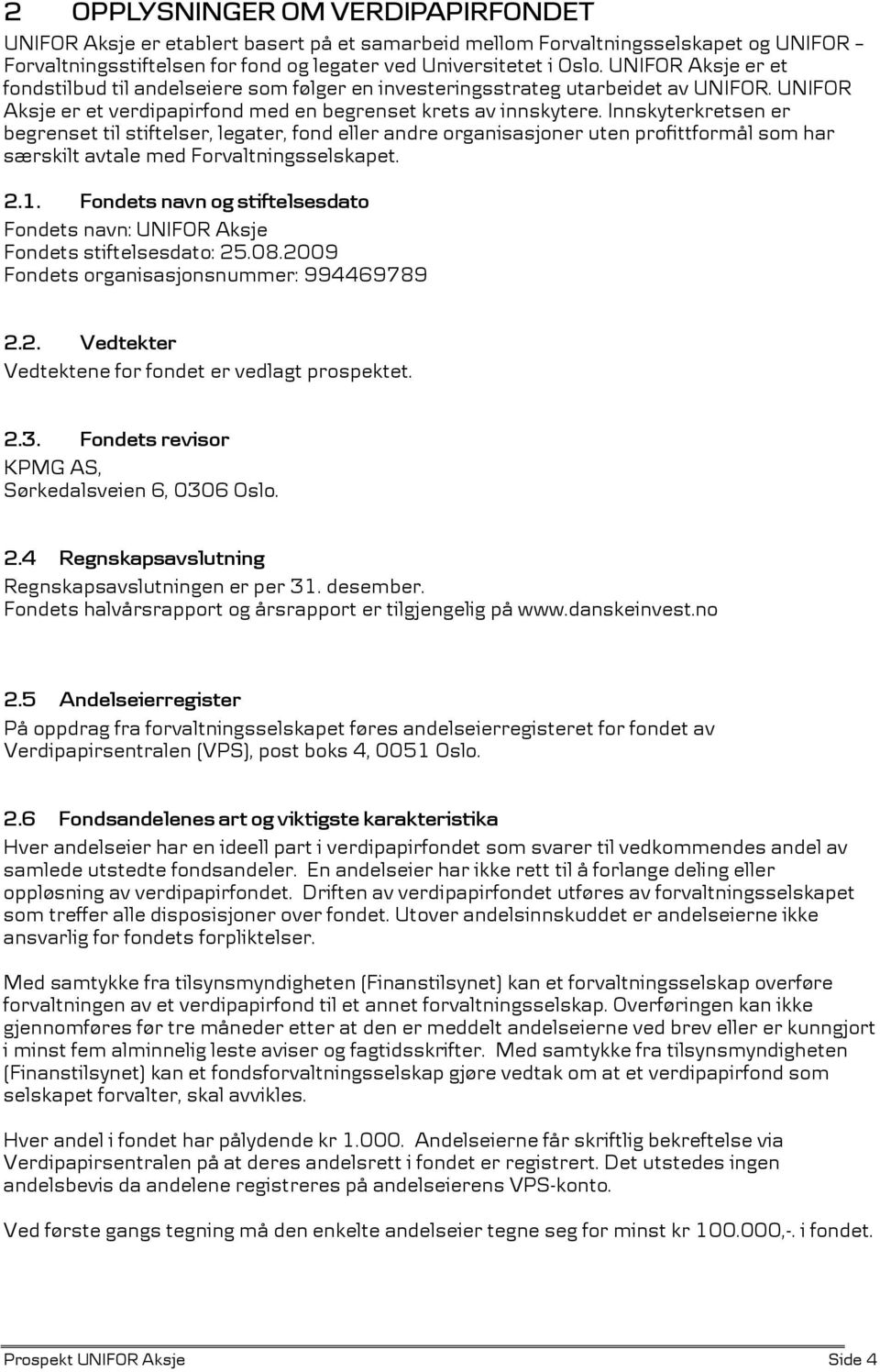 Innskyterkretsen er begrenset til stiftelser, legater, fond eller andre organisasjoner uten profittformål som har særskilt avtale med Forvaltningsselskapet. 2.1.