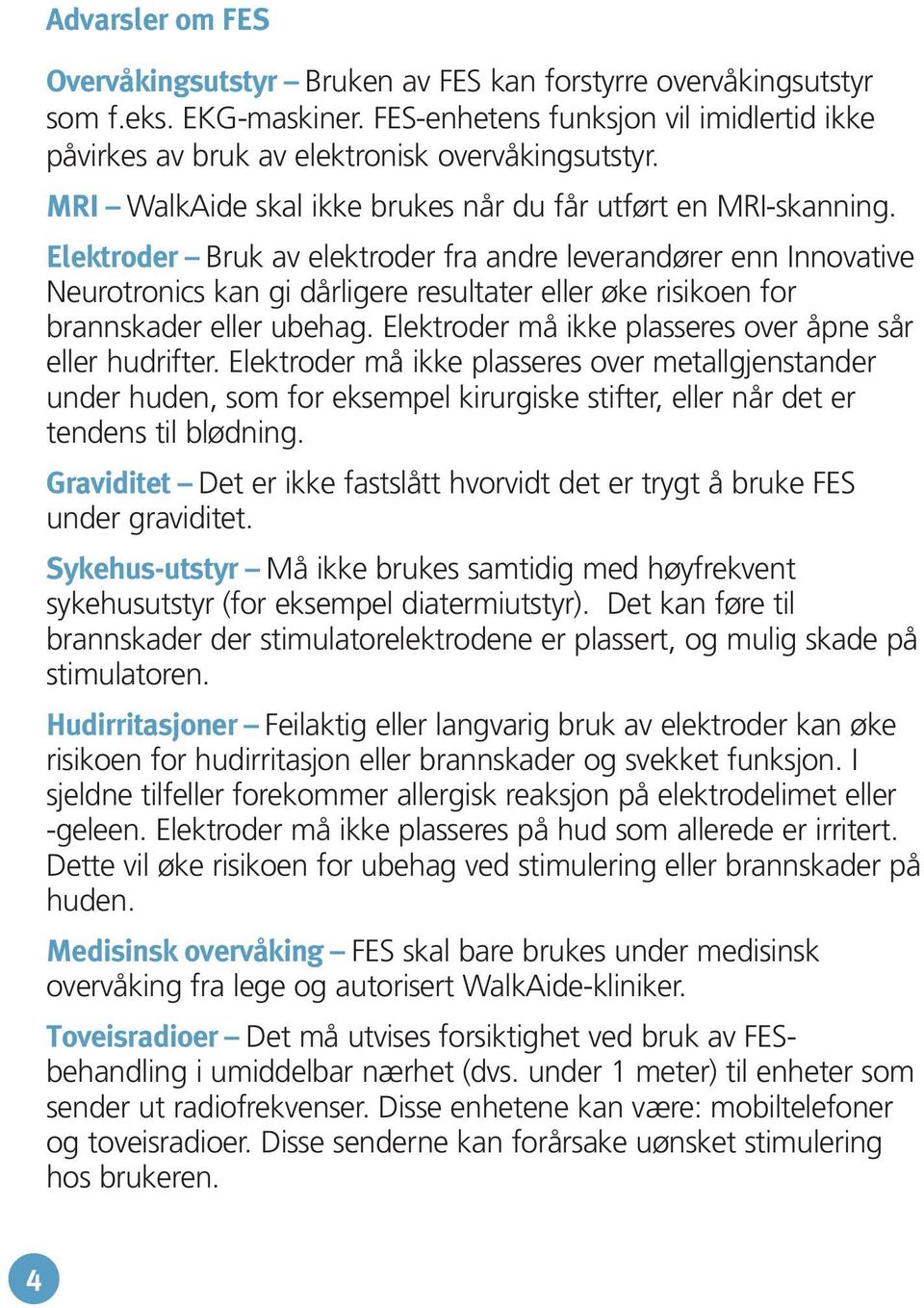 Elektroder Bruk av elektroder fra andre leverandører enn Innovative Neurotronics kan gi dårligere resultater eller øke risikoen for brannskader eller ubehag.