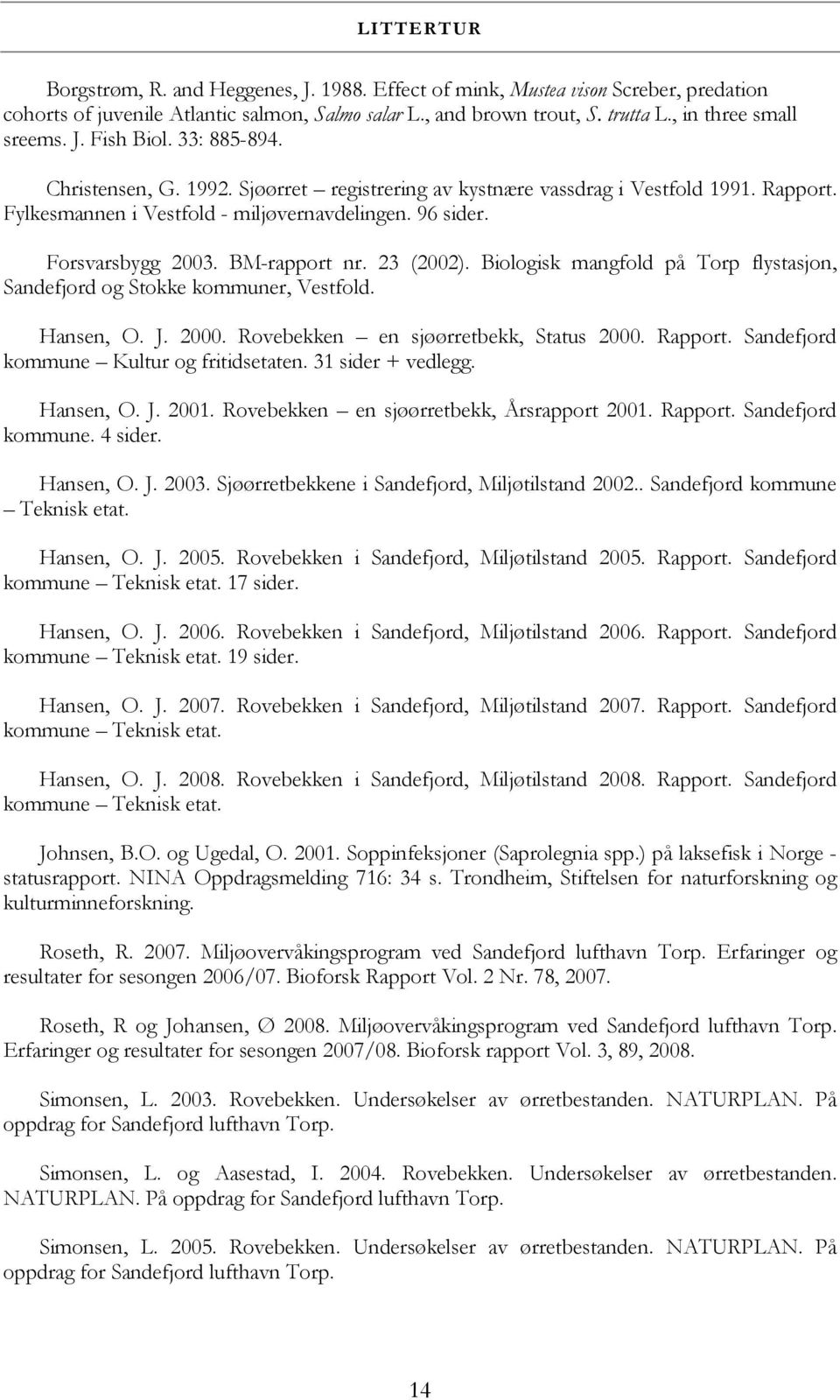 Forsvarsbygg 23. BM-rapport nr. 23 (22). Biologisk mangfold på Torp flystasjon, Sandefjord og Stokke kommuner, Vestfold. Hansen, O. J. 2. Rovebekken en sjøørretbekk, Status 2. Rapport.