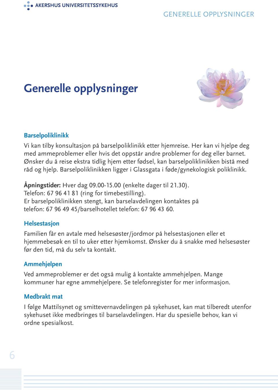 Barselpoliklinikken ligger i Glassgata i føde/gynekologisk poliklinikk. Åpningstider: Hver dag 09.00-15.00 (enkelte dager til 21.30). Telefon: 67 96 41 81 (ring for timebestilling).