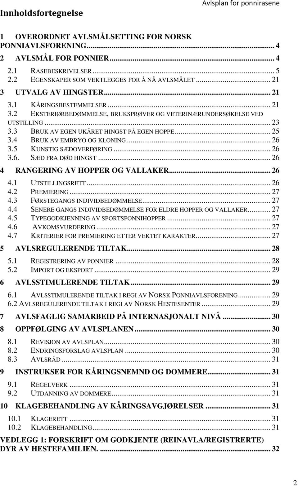 4 BRUK AV EMBRYO OG KLONING... 26 3.5 KUNSTIG SÆDOVERFØRING... 26 3.6. SÆD FRA DØD HINGST... 26 4 RANGERING AV HOPPER OG VALLAKER... 26 4.1 UTSTILLINGSRETT... 26 4.2 PREMIERING... 27 4.