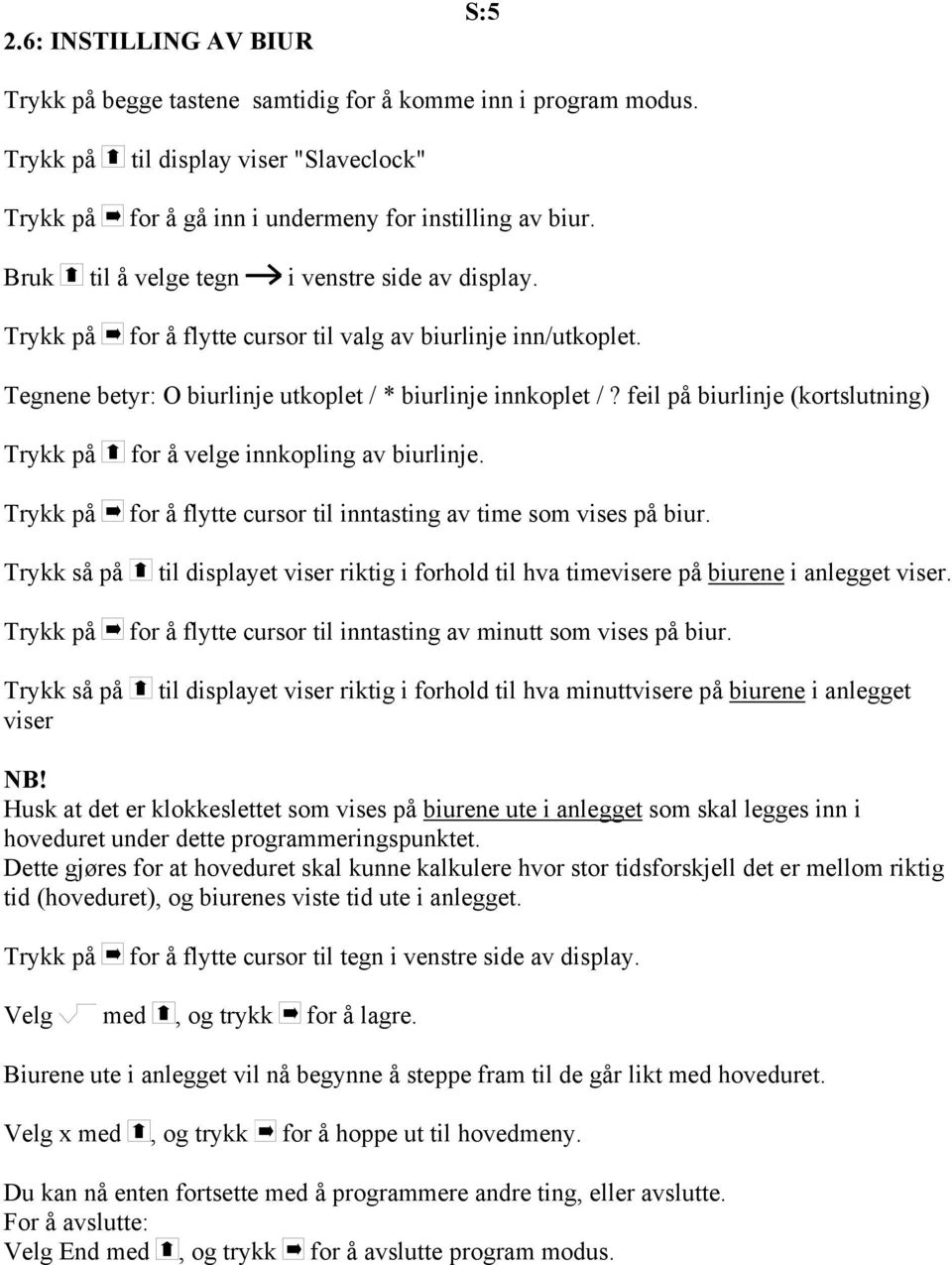 feil på biurlinje (kortslutning) Trykk så på Trykk så på viser for å velge innkopling av biurlinje. for å flytte cursor til inntasting av time som vises på biur.