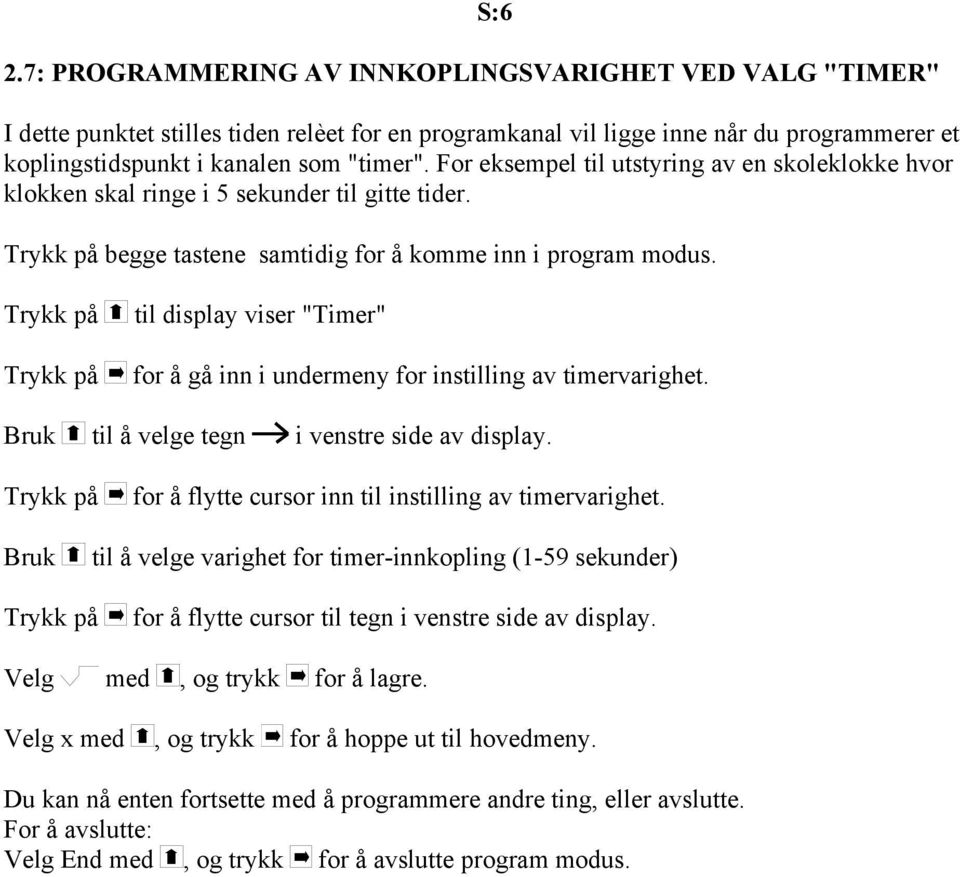 til display viser "Timer" for å gå inn i undermeny for instilling av timervarighet. Bruk til å velge tegn i venstre side av display.