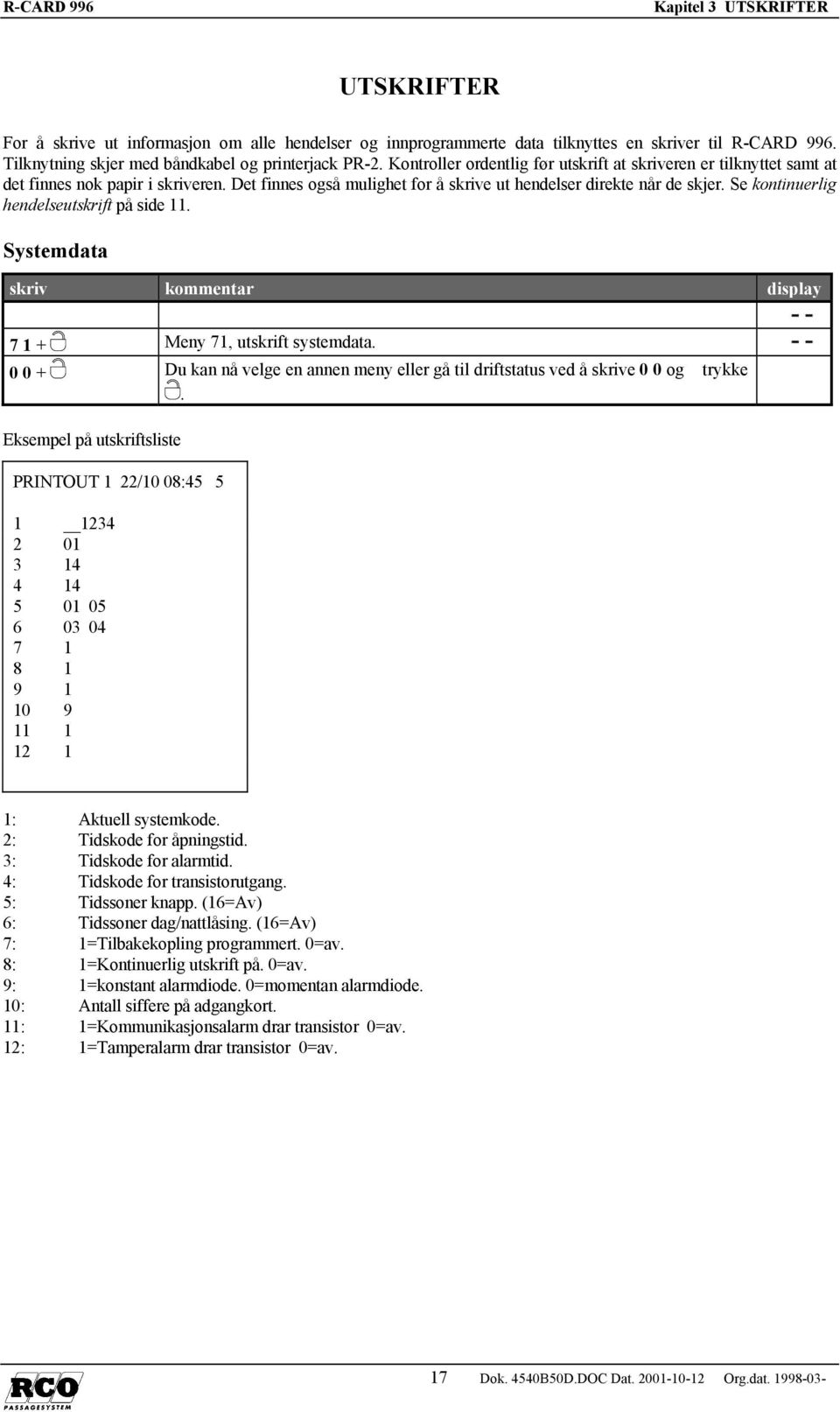 hendelseutskrift på side 11 Systemdata 7 1 + Meny 71, utskrift systemdata Eksempel på utskriftsliste PRINTOUT 1 22/10 08:45 5 1 1234 2 01 3 14 4 14 5 01 05 6 03 04 7 1 8 1 9 1 10 9 11 1 12 1 1: