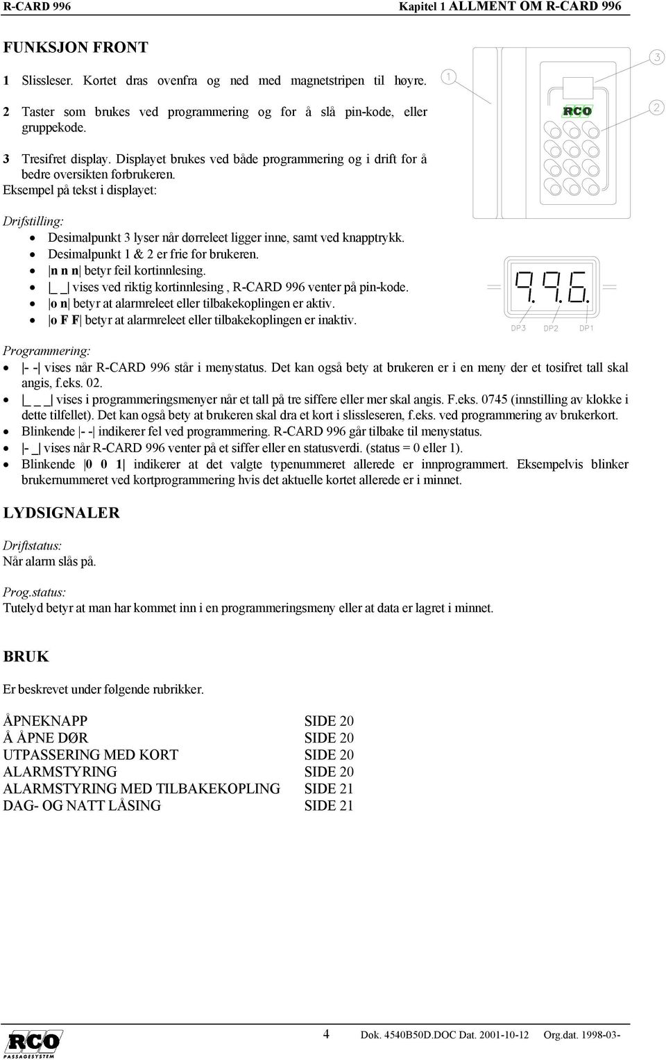 samt ved knapptrykk Desimalpunkt 1 & 2 er frie for brukeren n n n betyr feil kortinnlesing vises ved riktig kortinnlesing, R-CARD 996 venter på pin-kode o n betyr at alarmreleet eller