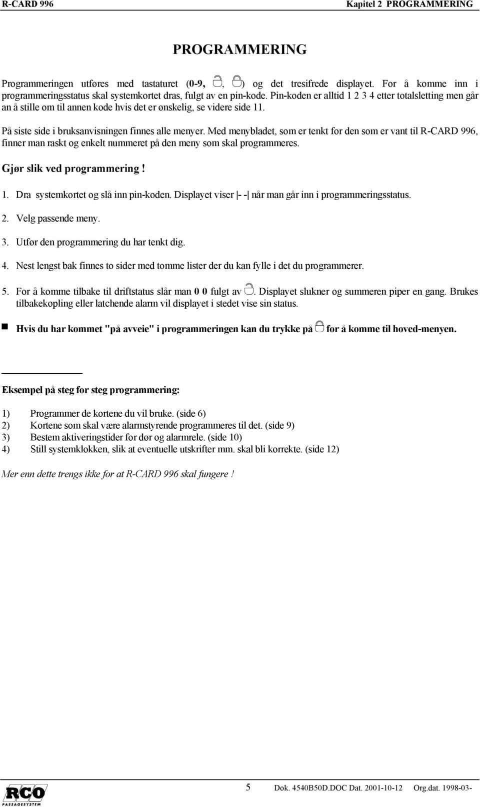 er tenkt for den som er vant til R-CARD 996, finner man raskt og enkelt nummeret på den meny som skal programmeres Gjør slik ved programmering!