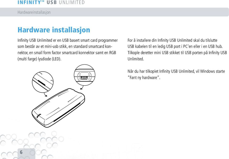 (LED). For å installere din Infi nity USB Unlimited skal du tilslutte USB kabelen til en ledig USB port i PC en eller i en USB hub.