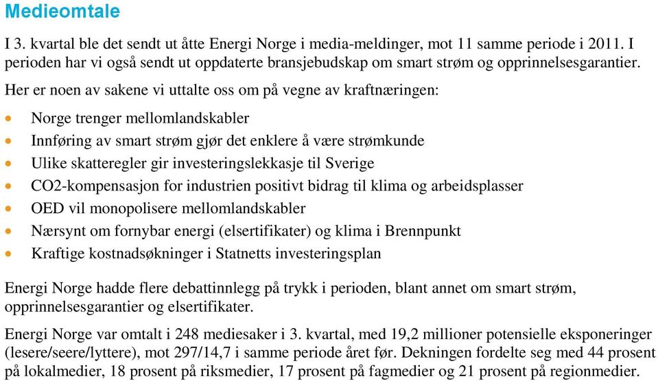 Her er noen av sakene vi uttalte oss om på vegne av kraftnæringen: Norge trenger mellomlandskabler Innføring av smart strøm gjør det enklere å være strømkunde Ulike skatteregler gir