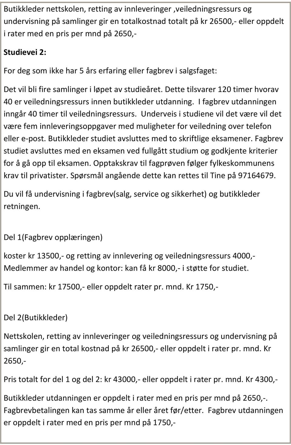 Dette tilsvarer 120 timer hvorav 40 er veiledningsressurs innen butikkleder utdanning. I fagbrev utdanningen inngår 40 timer til veiledningsressurs.