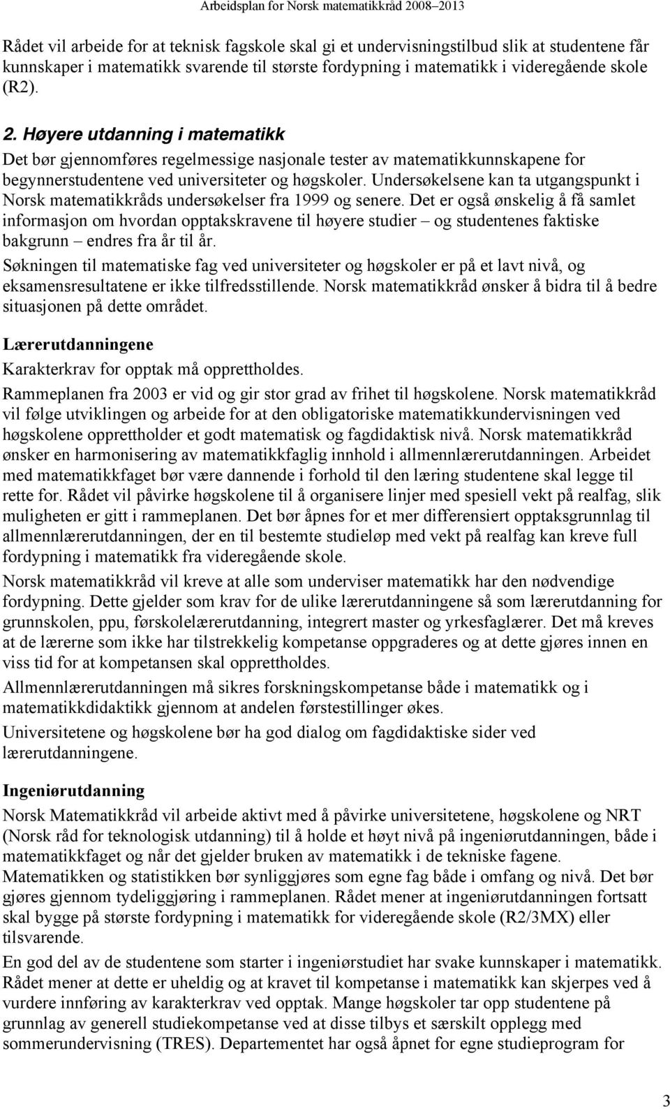 Undersøkelsene kan ta utgangspunkt i Norsk matematikkråds undersøkelser fra 1999 og senere.