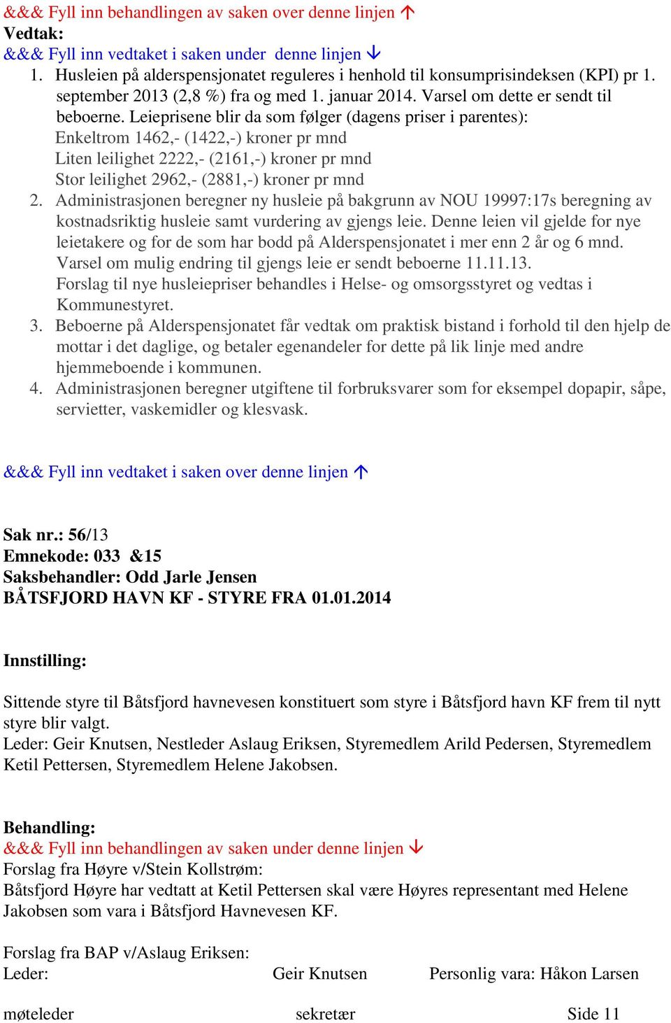 Administrasjonen beregner ny husleie på bakgrunn av NOU 19997:17s beregning av kostnadsriktig husleie samt vurdering av gjengs leie.