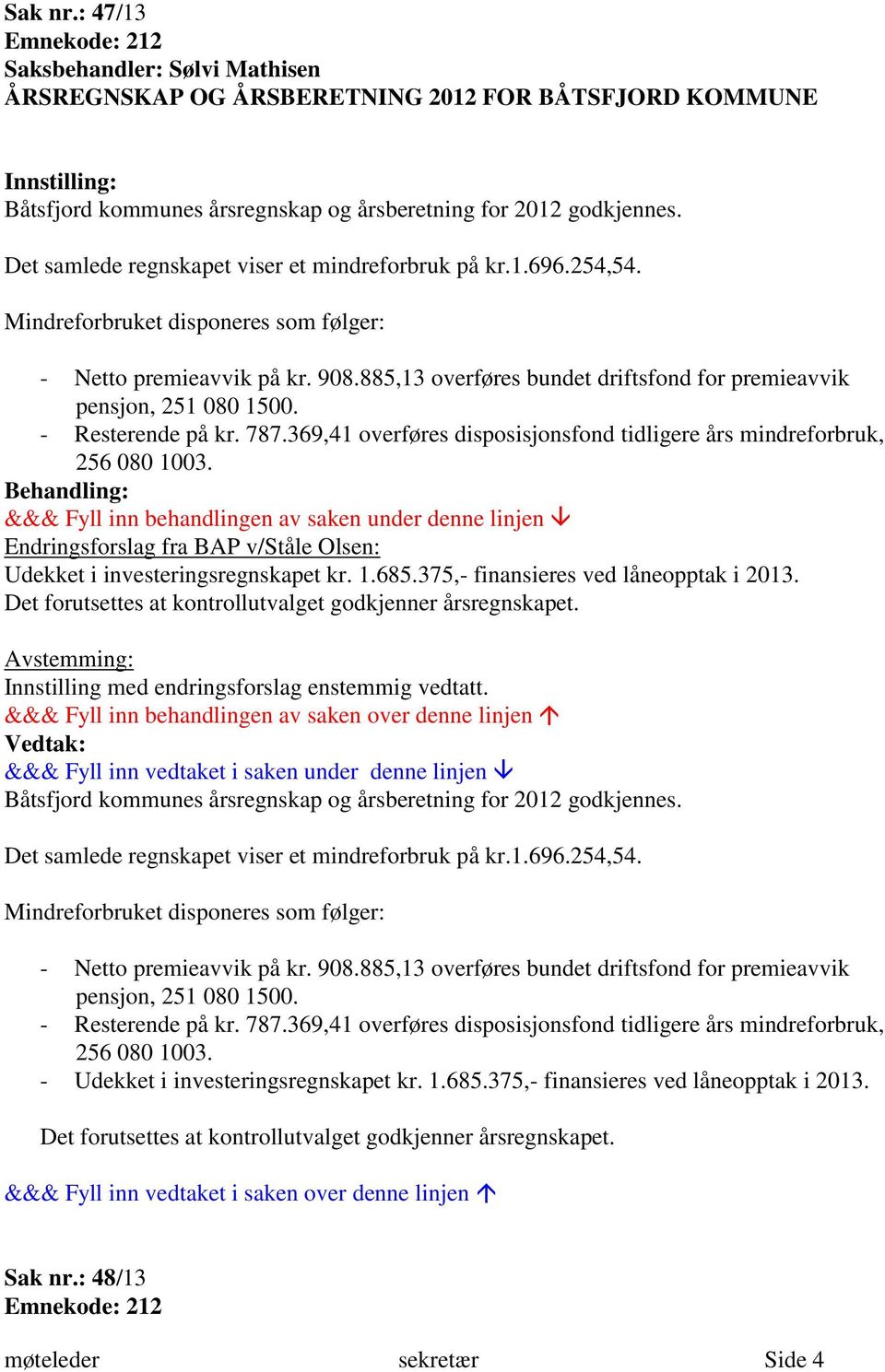 885,13 overføres bundet driftsfond for premieavvik pensjon, 251 080 1500. - Resterende på kr. 787.369,41 overføres disposisjonsfond tidligere års mindreforbruk, 256 080 1003.