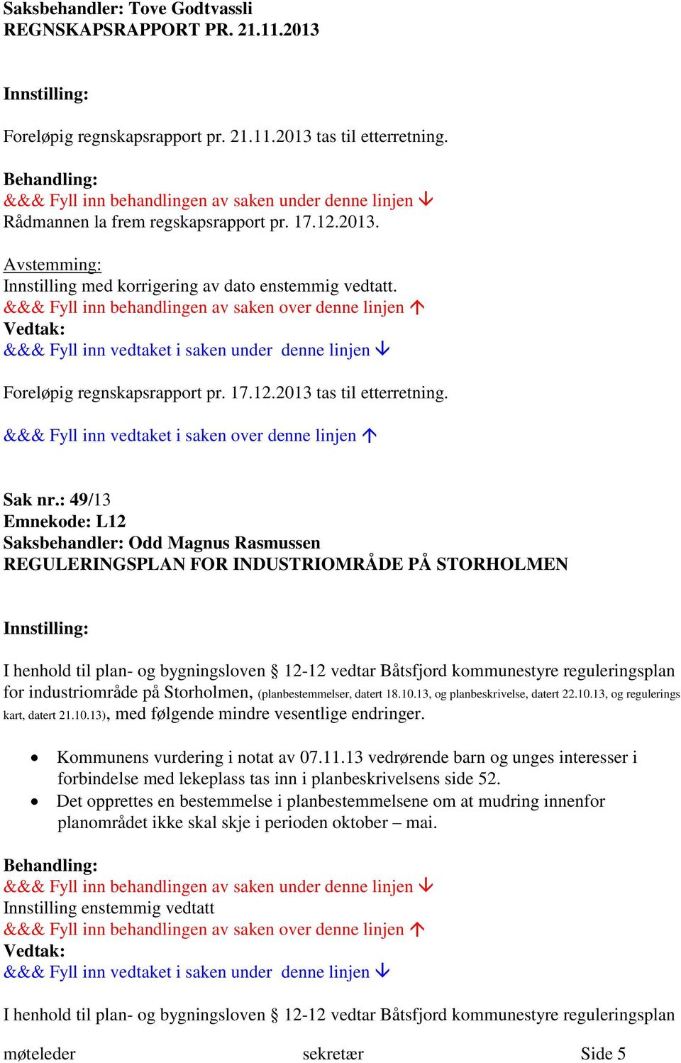 : 49/13 Emnekode: L12 Saksbehandler: Odd Magnus Rasmussen REGULERINGSPLAN FOR INDUSTRIOMRÅDE PÅ STORHOLMEN I henhold til plan- og bygningsloven 12-12 vedtar Båtsfjord kommunestyre reguleringsplan for