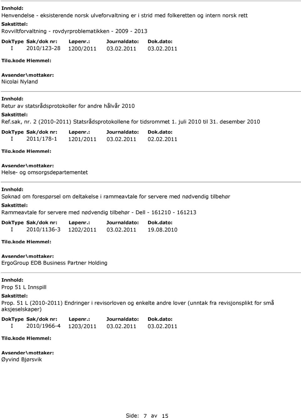 desember 2010 2011/178-1 1201/2011 Helse- og omsorgsdepartementet Søknad om forespørsel om deltakelse i rammeavtale for servere med nødvendig tilbehør 2010/1136-3 1202/2011 19.08.