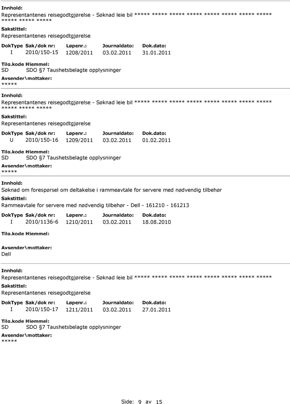 2011 O 7 Taushetsbelagte opplysninger ***** Søknad om forespørsel om deltakelse i rammeavtale for servere med nødvendig tilbehør 2010/1136-6 1210/2011 18.08.