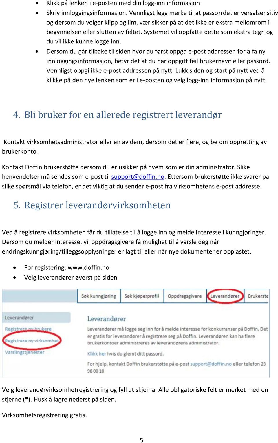 Systemet vil oppfatte dette som ekstra tegn og du vil ikke kunne logge inn.