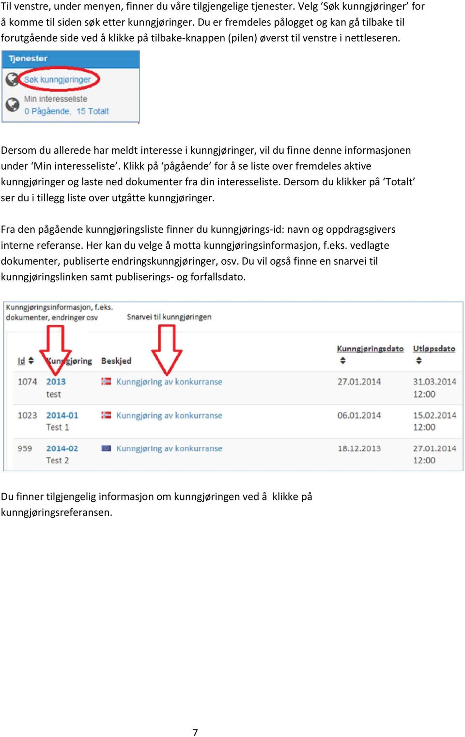 Dersom du allerede har meldt interesse i kunngjøringer, vil du finne denne informasjonen under Min interesseliste.