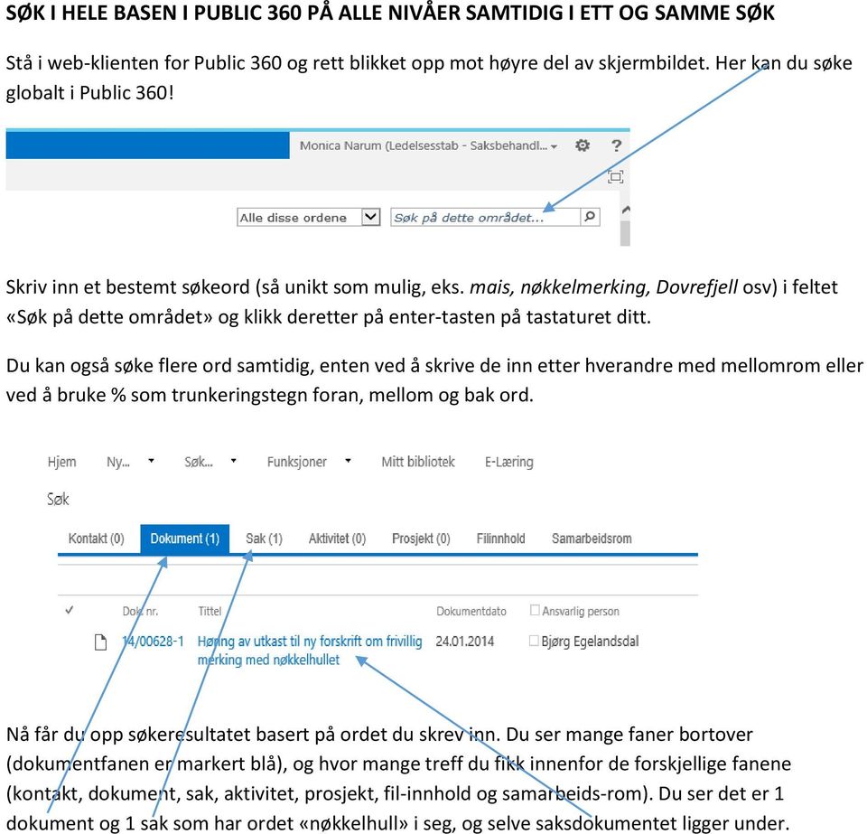 Du kan også søke flere ord samtidig, enten ved å skrive de inn etter hverandre med mellomrom eller ved å bruke % som trunkeringstegn foran, mellom og bak ord.