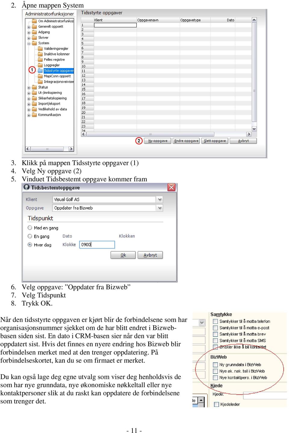 En dato i CRM-basen sier når den var blitt oppdatert sist. Hvis det finnes en nyere endring hos Bizweb blir forbindelsen merket med at den trenger oppdatering.