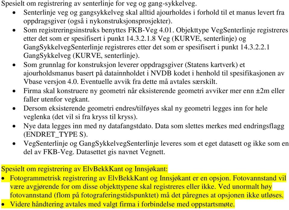 Objekttype VegSenterlinje registreres etter det som er spesifisert i punkt 14.3.2.1.8 Veg (KURVE, senterlinje) og GangSykkelvegSenterlinje registreres etter det som er spesifisert i punkt 14.3.2.2.1 GangSykkelveg (KURVE, senterlinje).