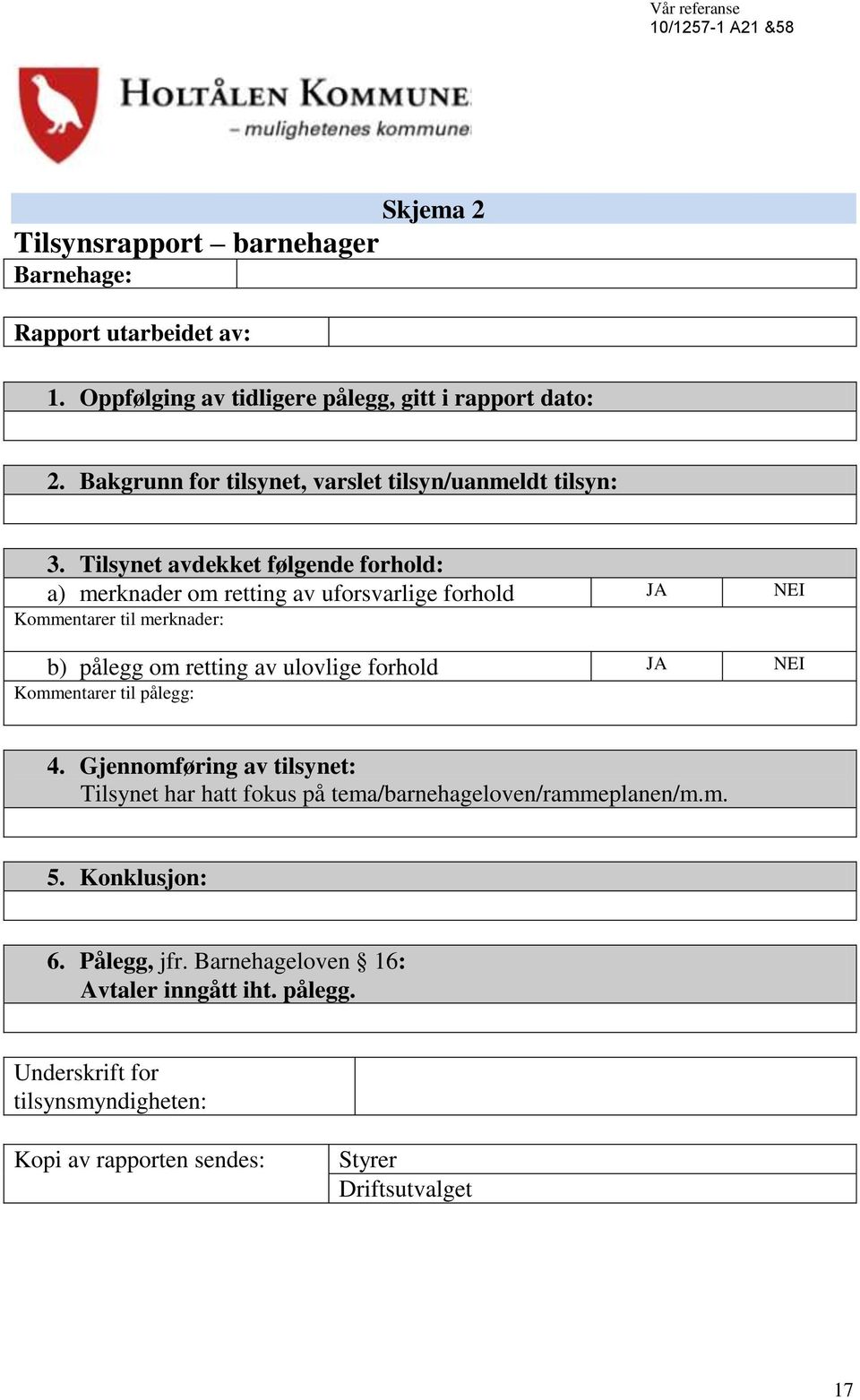 Tilsynet avdekket følgende forhold: a) merknader om retting av uforsvarlige forhold JA NEI Kommentarer til merknader: b) pålegg om retting av ulovlige forhold