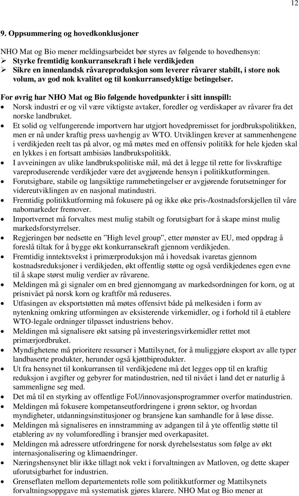 For øvrig har NHO Mat og Bio følgende hovedpunkter i sitt innspill: Norsk industri er og vil være viktigste avtaker, foredler og verdiskaper av råvarer fra det norske landbruket.