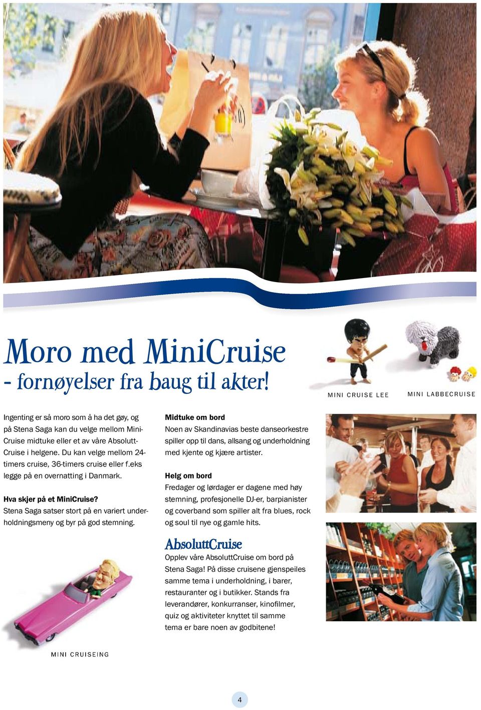 Du kan velge mellom 24- timers cruise, 36-timers cruise eller f.eks legge på en overnatting i Danmark. hva skjer på et MiniCruise?