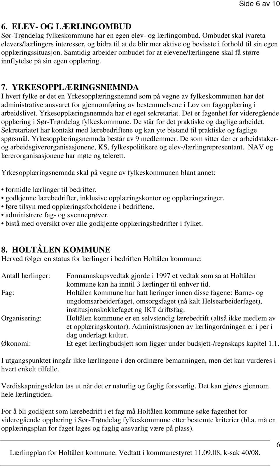 Samtidig arbeider ombudet for at elevene/lærlingene skal få større innflytelse på sin egen opplæring. 7.