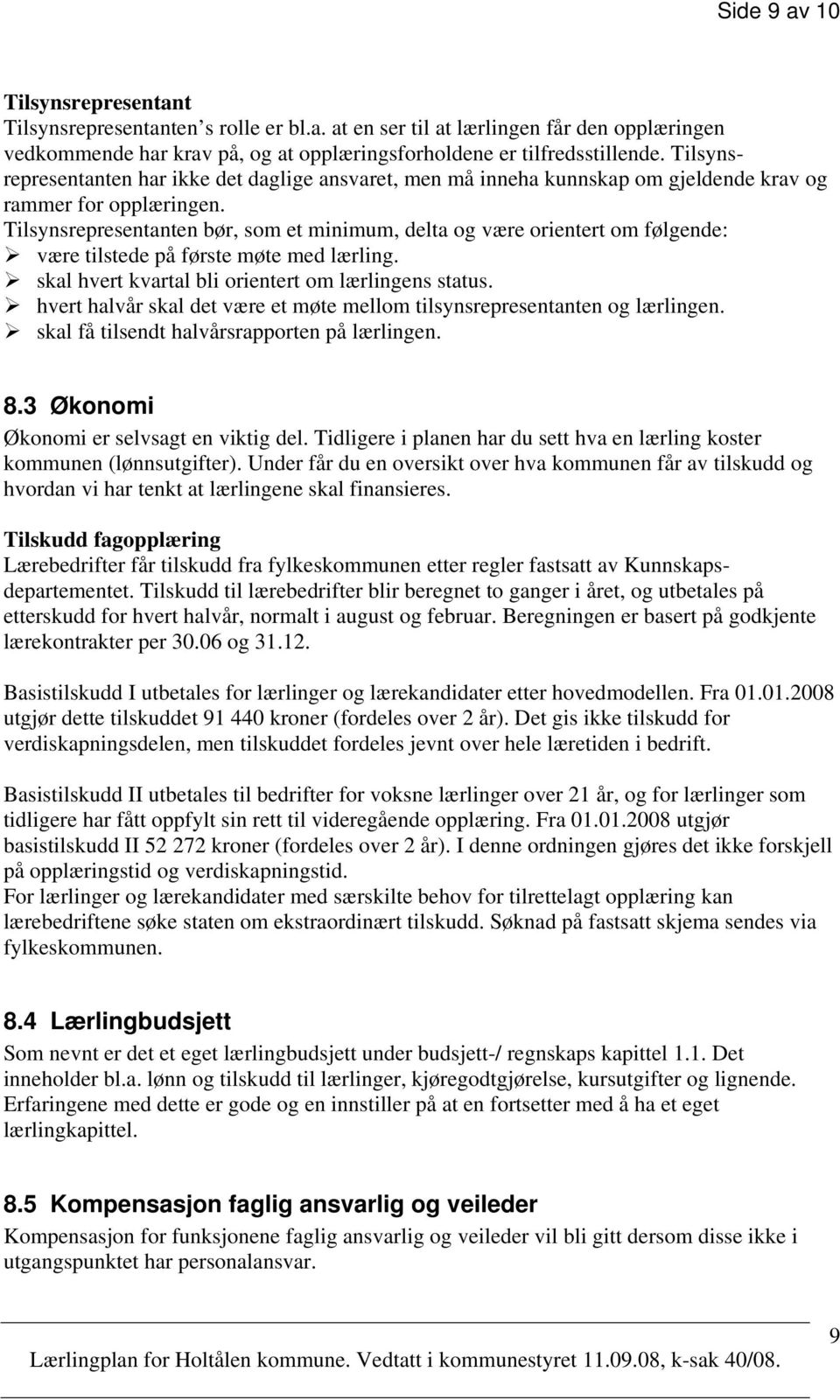 Tilsynsrepresentanten bør, som et minimum, delta og være orientert om følgende: være tilstede på første møte med lærling. skal hvert kvartal bli orientert om lærlingens status.