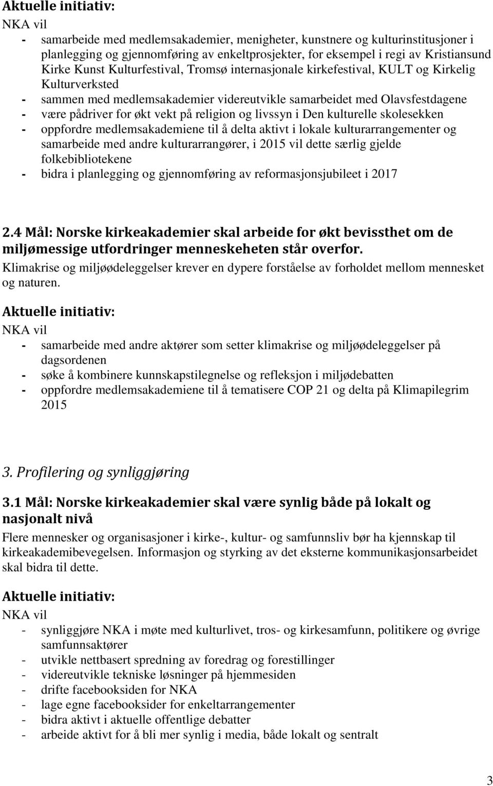 Den kulturelle skolesekken - oppfordre medlemsakademiene til å delta aktivt i lokale kulturarrangementer og samarbeide med andre kulturarrangører, i 2015 vil dette særlig gjelde folkebibliotekene -