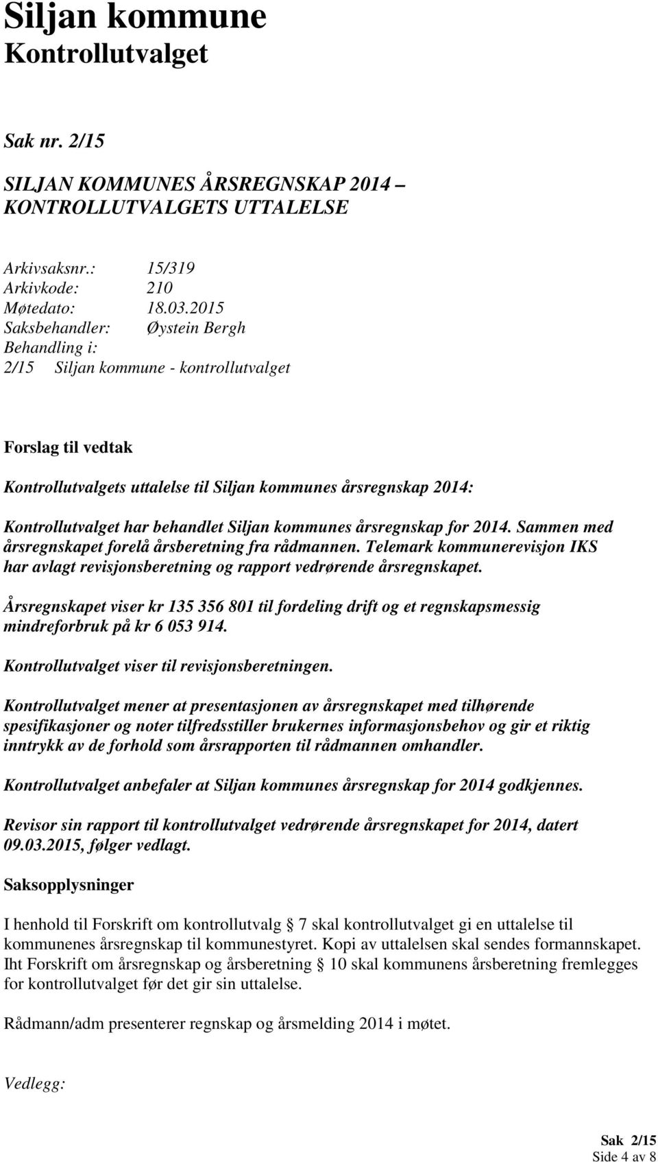 Sammen med årsregnskapet forelå årsberetning fra rådmannen. Telemark kommunerevisjon IKS har avlagt revisjonsberetning og rapport vedrørende årsregnskapet.