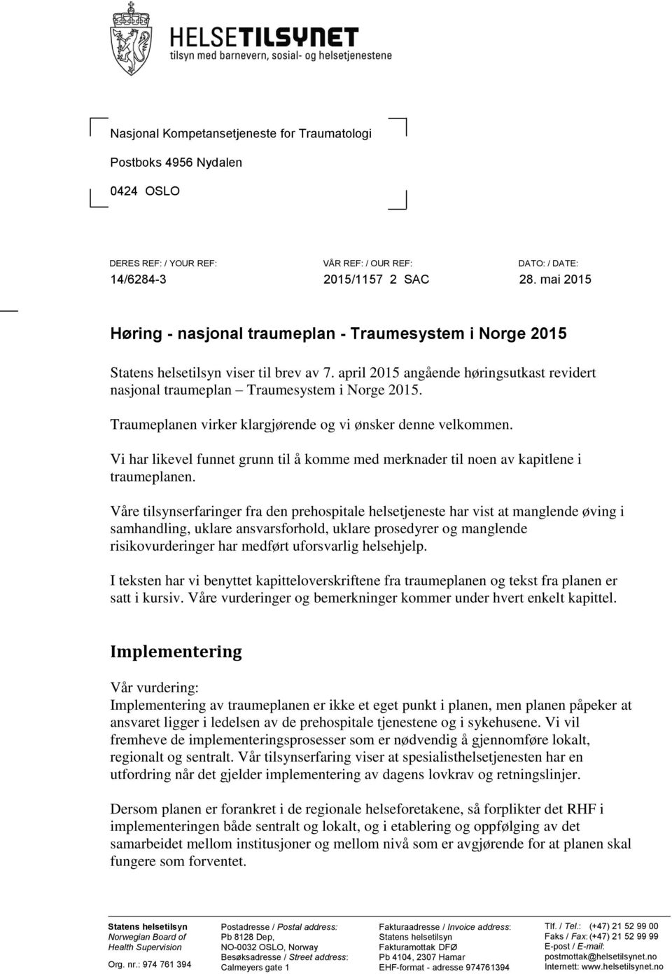 Traumeplanen virker klargjørende og vi ønsker denne velkommen. Vi har likevel funnet grunn til å komme med merknader til noen av kapitlene i traumeplanen.