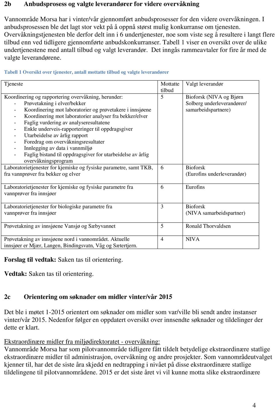 Overvåkningstjenesten ble derfor delt inn i 6 undertjenester, noe som viste seg å resultere i langt flere tilbud enn ved tidligere gjennomførte anbudskonkurranser.