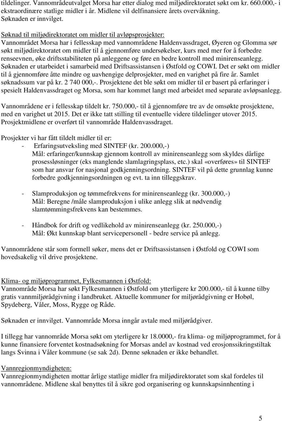 Søknad til miljødirektoratet om midler til avløpsprosjekter: Vannområdet Morsa har i fellesskap med vannområdene Haldenvassdraget, Øyeren og Glomma sør søkt miljødirektoratet om midler til å