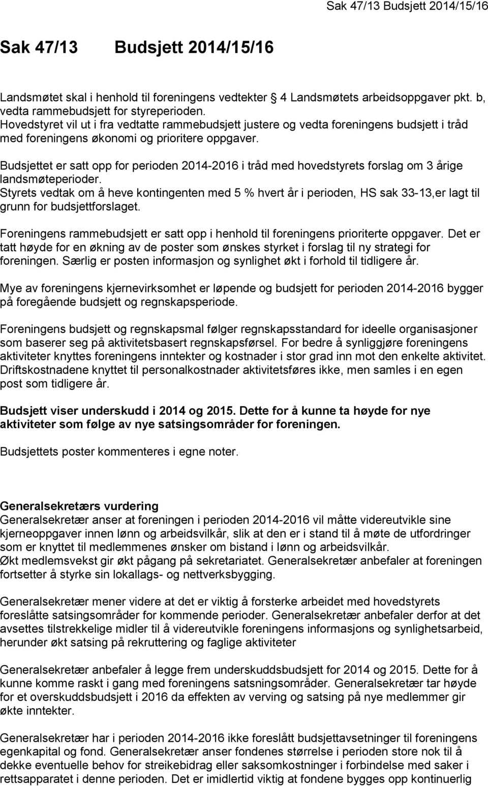 Budsjettet er satt opp for perioden 2014-2016 i tråd med hovedstyrets forslag om 3 årige landsmøteperioder.