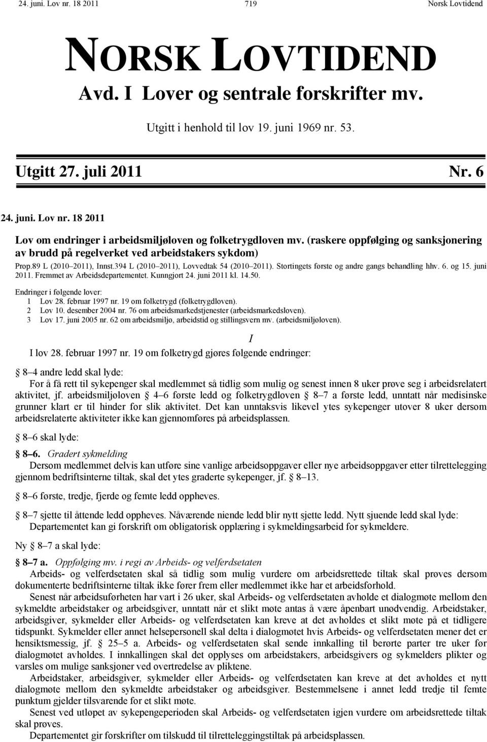 Stortingets første og andre gangs behandling hhv. 6. og 15. juni 2011. Fremmet av Arbeidsdepartementet. Kunngjort 24. juni 2011 kl. 14.50. Endringer i følgende lover: 1 Lov 28. februar 1997 nr.