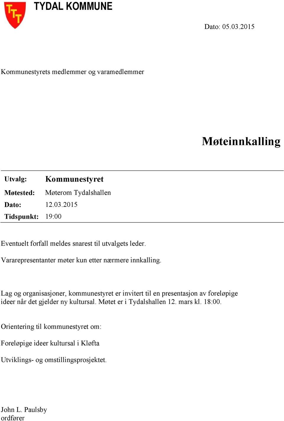 2015 Tidspunkt: 19:00 Eventuelt forfall meldes snarest til utvalgets leder. Vararepresentanter møter kun etter nærmere innkalling.