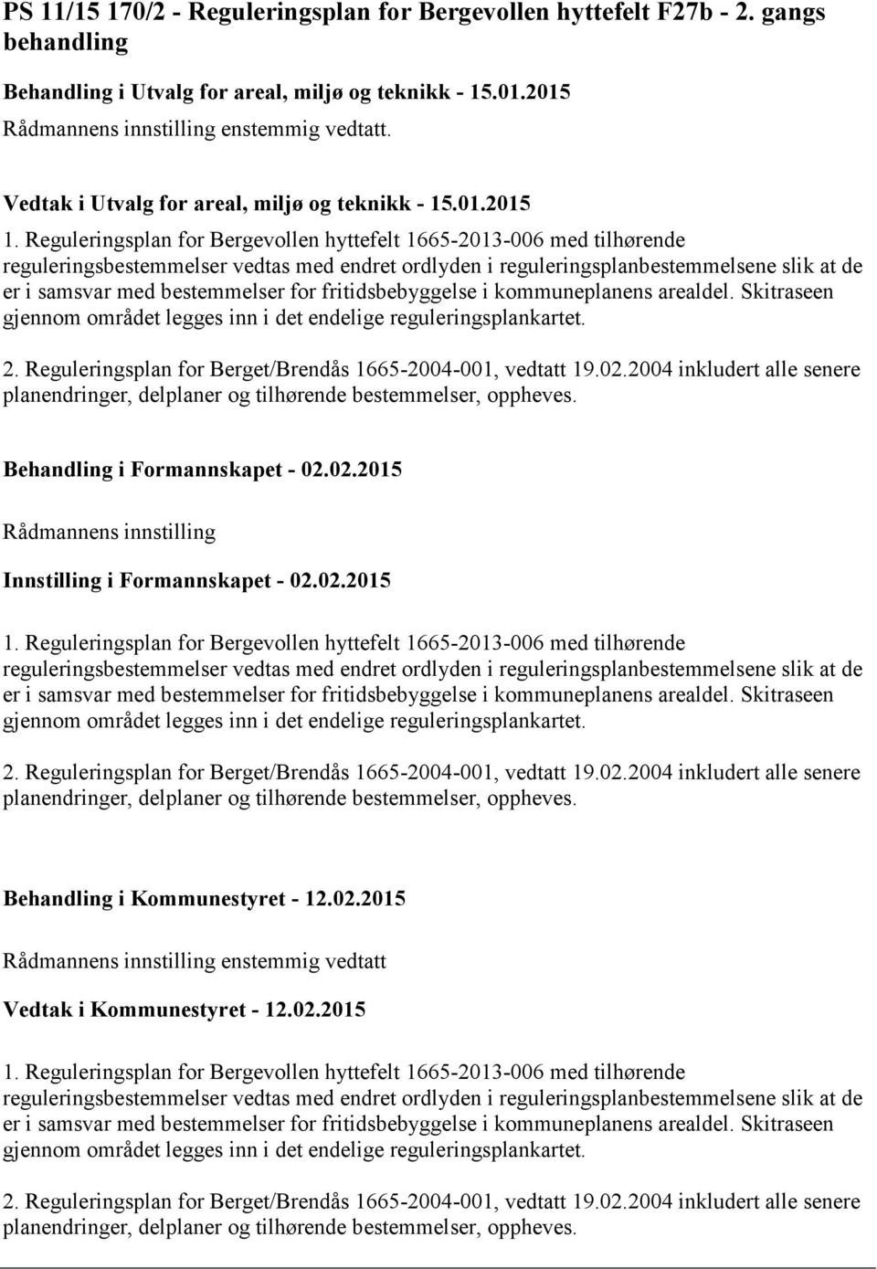 Reguleringsplan for Bergevollen hyttefelt 1665-2013-006 med tilhørende reguleringsbestemmelser vedtas med endret ordlyden i reguleringsplanbestemmelsene slik at de er i samsvar med bestemmelser for