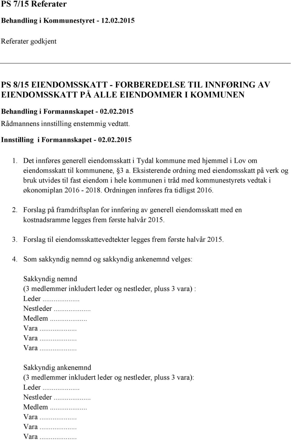Innstilling i Formannskapet - 02.02.2015 1. Det innføres generell eiendomsskatt i Tydal kommune med hjemmel i Lov om eiendomsskatt til kommunene, 3 a.