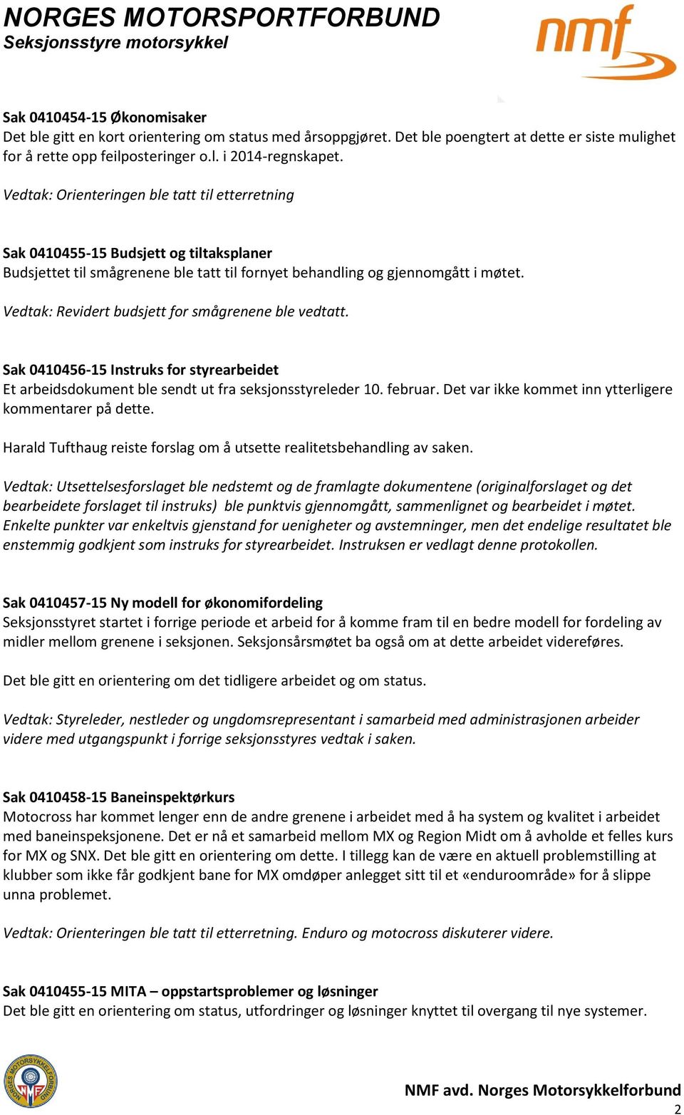 Vedtak: Revidert budsjett for smågrenene ble vedtatt. Sak 0410456-15 Instruks for styrearbeidet Et arbeidsdokument ble sendt ut fra seksjonsstyreleder 10. februar.