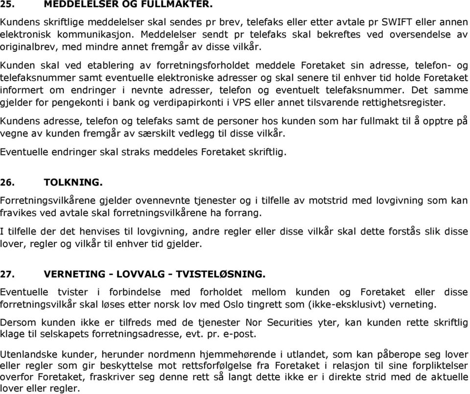 Kunden skal ved etablering av forretningsforholdet meddele Foretaket sin adresse, telefon- og telefaksnummer samt eventuelle elektroniske adresser og skal senere til enhver tid holde Foretaket