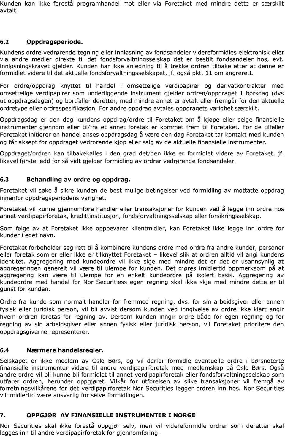 innløsningskravet gjelder. Kunden har ikke anledning til å trekke ordren tilbake etter at denne er formidlet videre til det aktuelle fondsforvaltningsselskapet, jf. også pkt. 11 om angrerett.