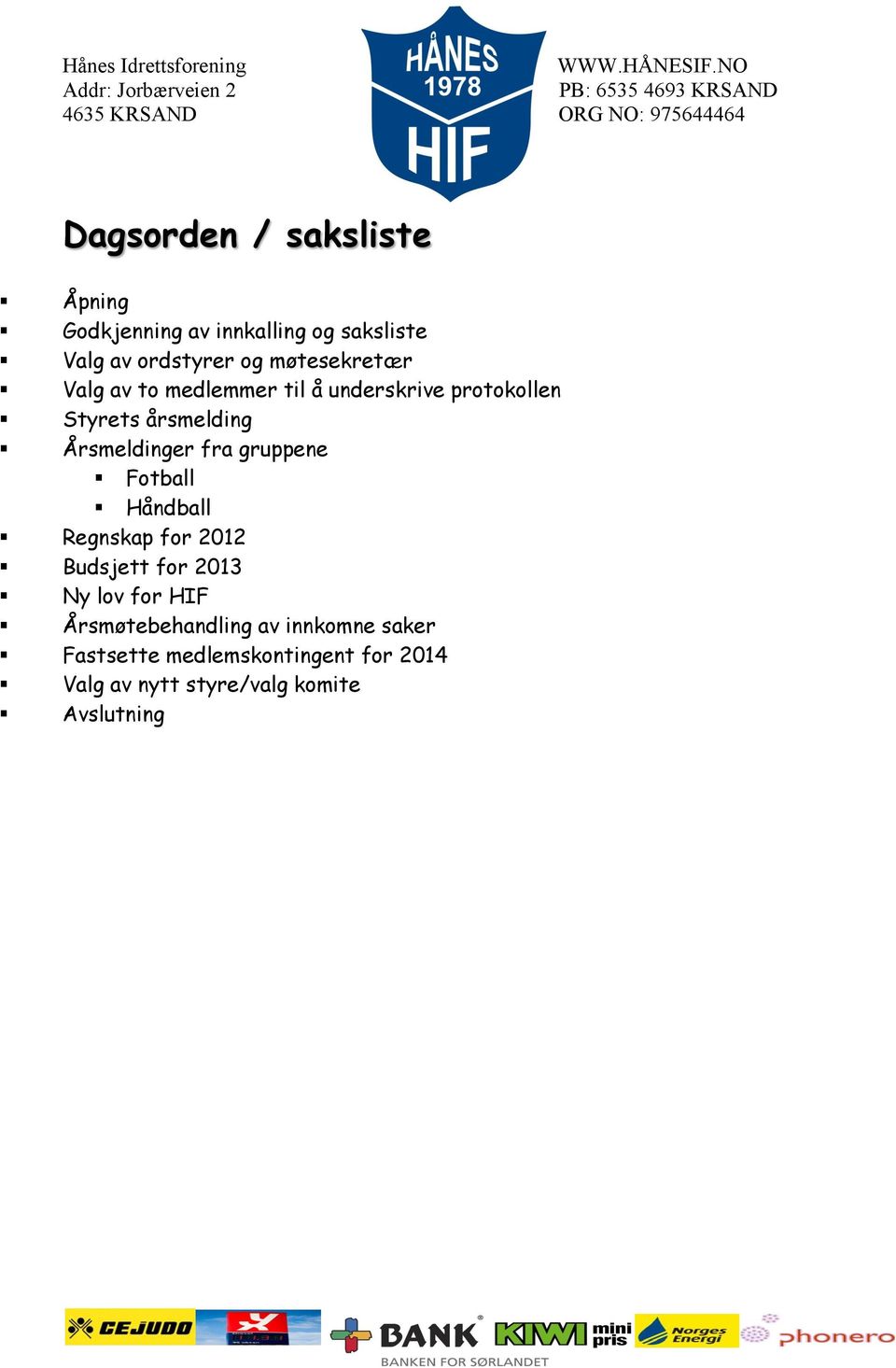 Årsmeldinger fra gruppene Fotball Håndball Regnskap for 2012 Budsjett for 2013 Ny lov for HIF