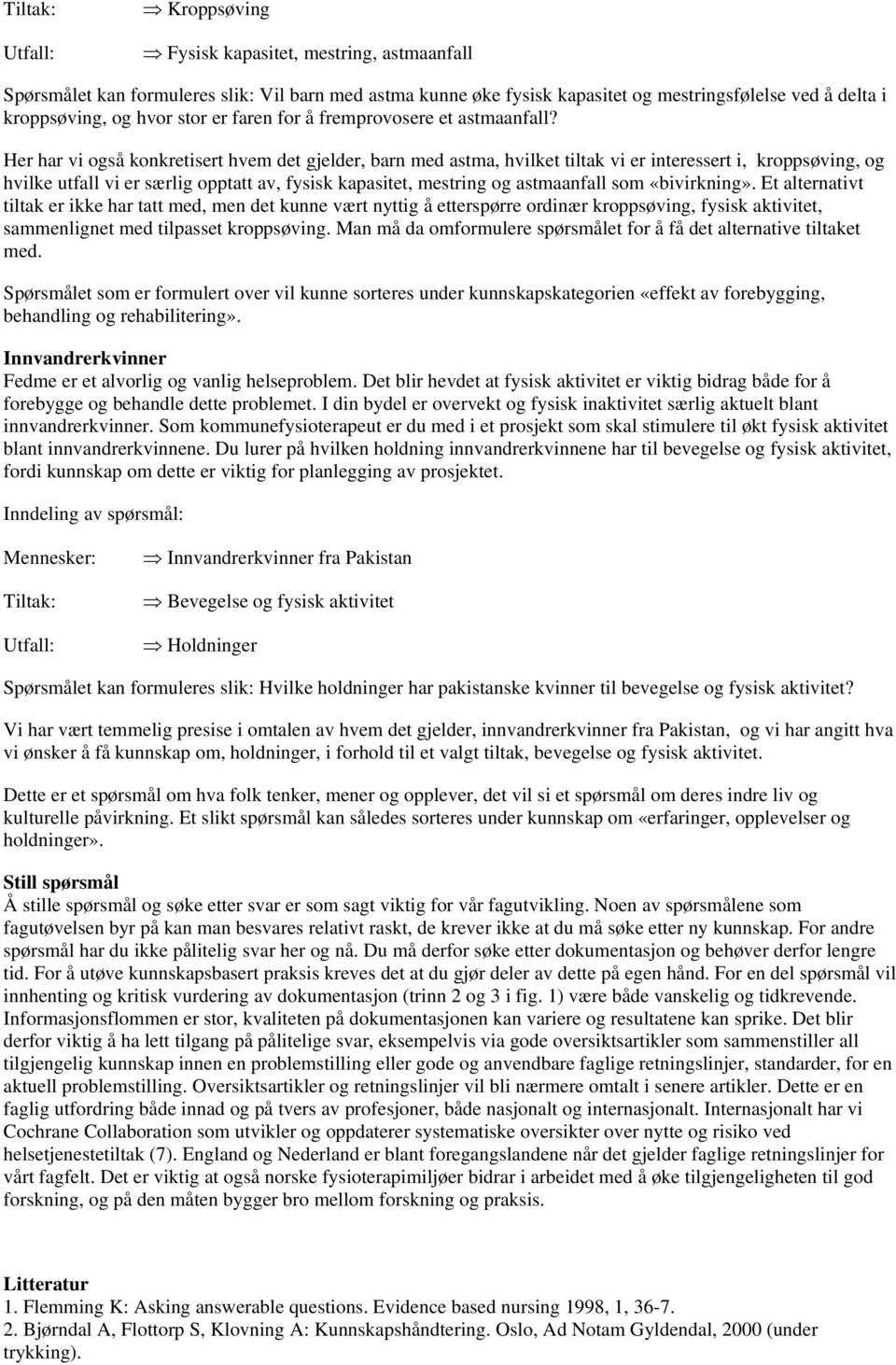 Her har vi også konkretisert hvem det gjelder, barn med astma, hvilket tiltak vi er interessert i, kroppsøving, og hvilke utfall vi er særlig opptatt av, fysisk kapasitet, mestring og astmaanfall som