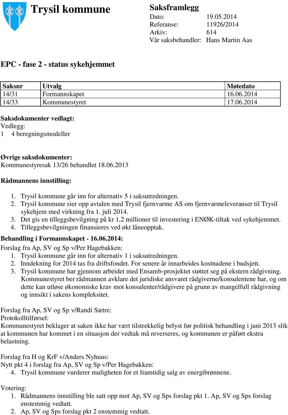 Trysil kommune går inn for alternativ 5 i saksutredningen. 2. Trysil kommune sier opp avtalen med Trysil fjernvarme AS om fjernvarmeleveranser til Trysil sykehjem med virkning fra 1. juli 2014. 3.