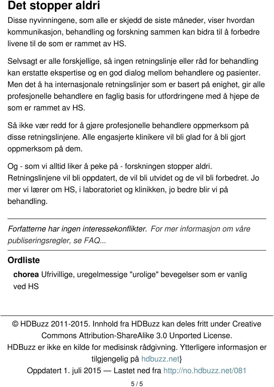 Men det å ha internasjonale retningslinjer som er basert på enighet, gir alle profesjonelle behandlere en faglig basis for utfordringene med å hjepe de som er rammet av HS.