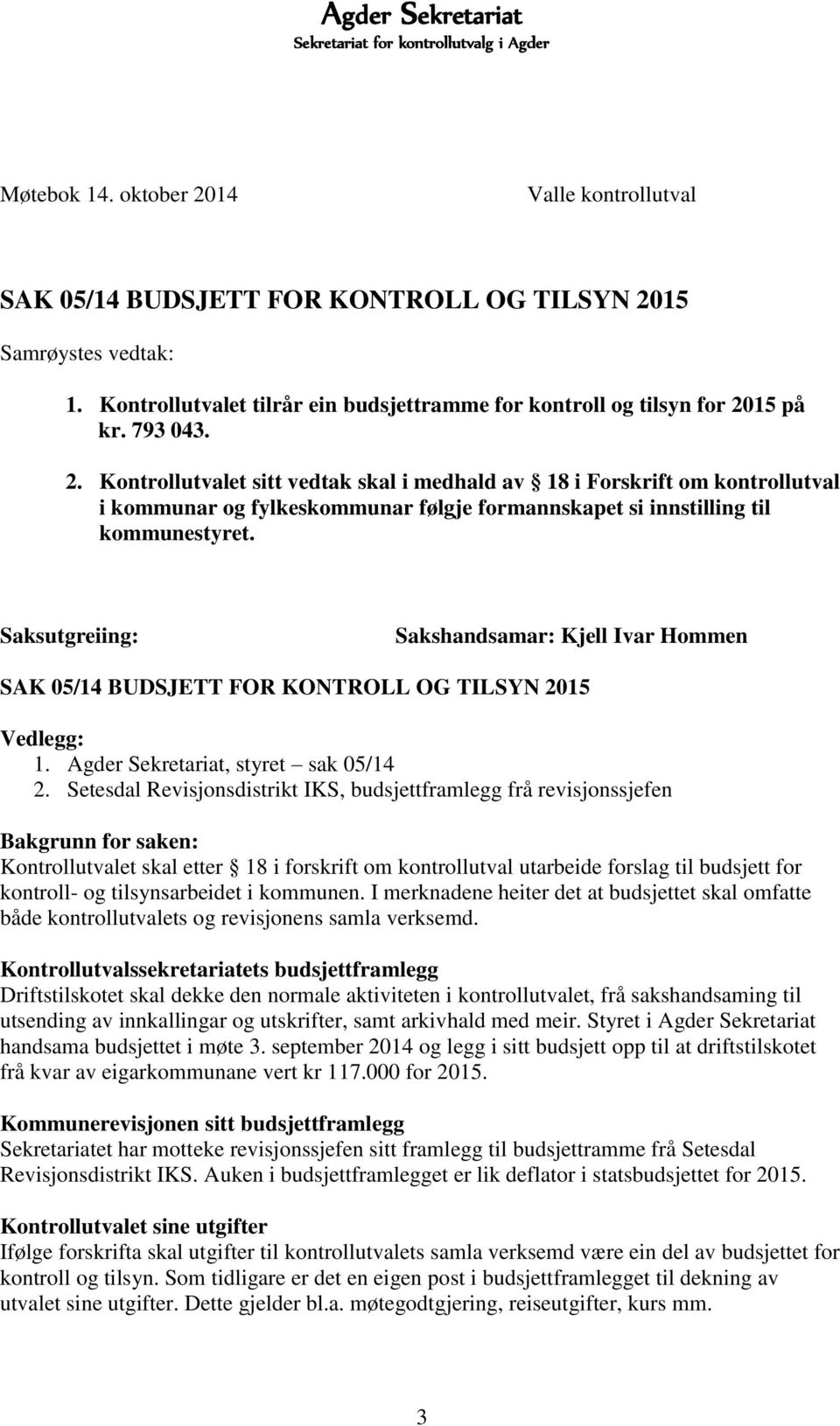 Setesdal Revisjonsdistrikt IKS, budsjettframlegg frå revisjonssjefen Bakgrunn for saken: Kontrollutvalet skal etter 18 i forskrift om kontrollutval utarbeide forslag til budsjett for kontroll- og