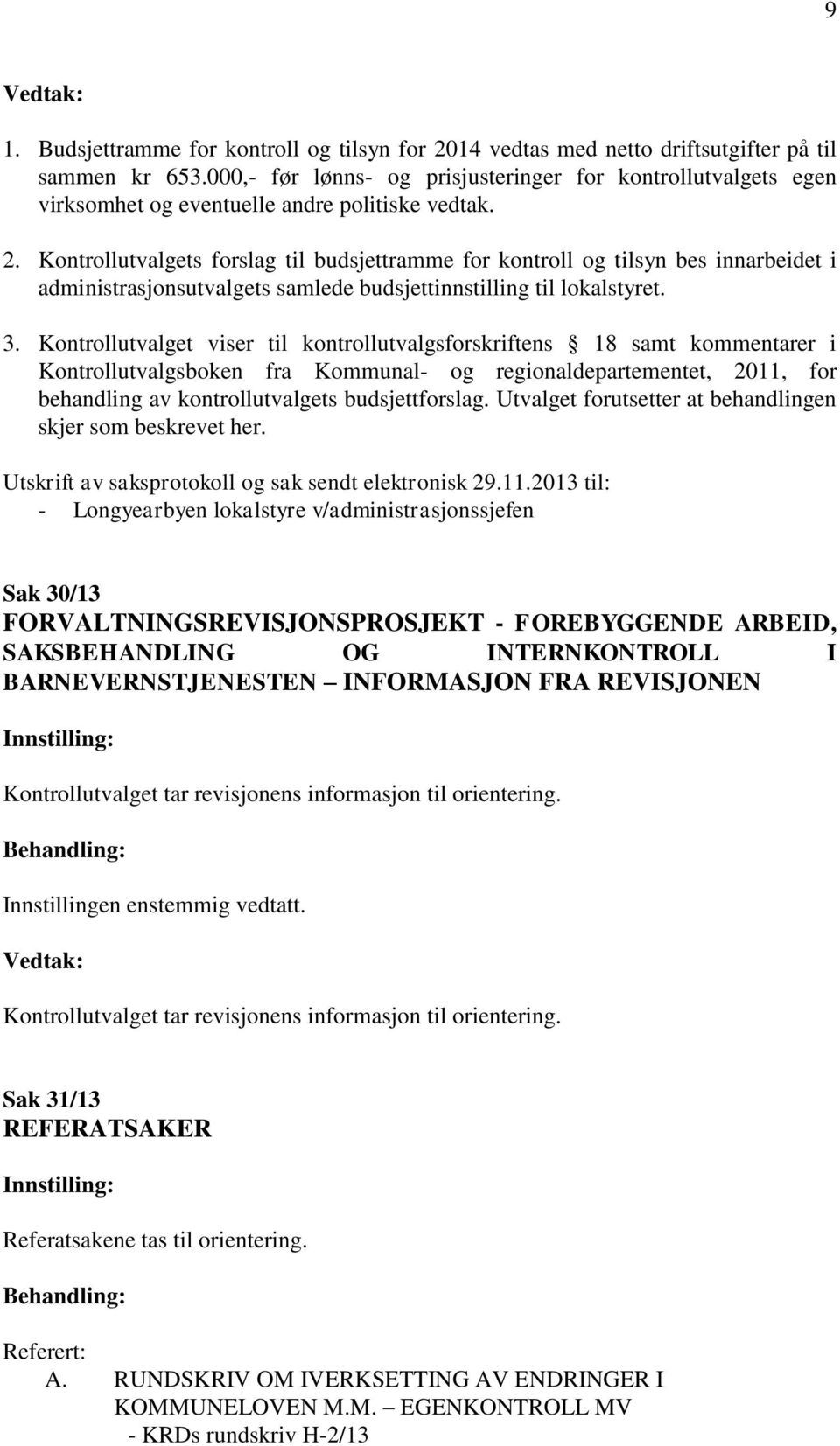 Kontrollutvalgets forslag til budsjettramme for kontroll og tilsyn bes innarbeidet i administrasjonsutvalgets samlede budsjettinnstilling til lokalstyret. 3.