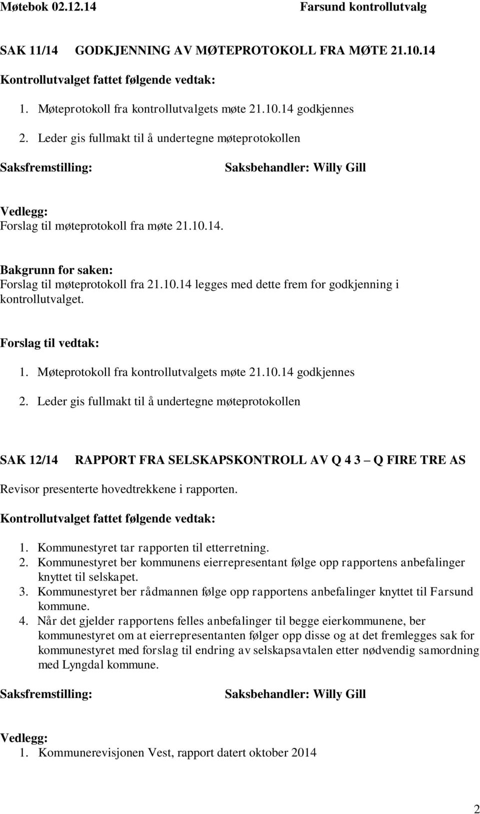 Forslag til vedtak: 1. Møteprotokoll fra kontrollutvalgets møte 21.10.14 godkjennes 2.